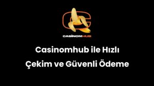 Casinomhub ile Hızlı Çekim ve Güvenli Ödeme