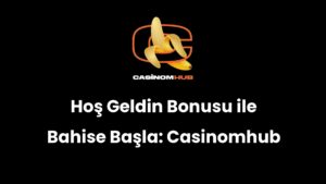 Hoş Geldin Bonusu ile Bahise Başla: Casinomhub