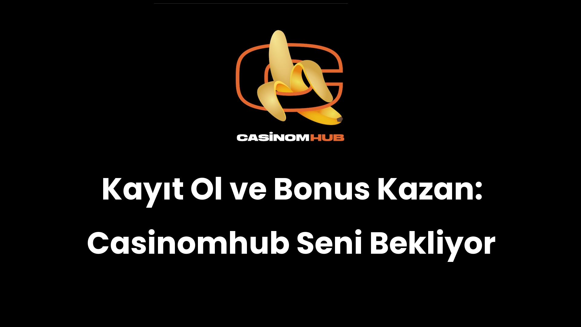 Kayıt Ol ve Bonus Kazan: Casinomhub Seni Bekliyor