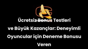 Ücretsiz Bonus Testleri ve Büyük Kazançlar: Deneyimli Oyuncular için Deneme Bonusu Veren Siteler