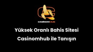 Yüksek Oranlı Bahis Sitesi Casinomhub ile Tanışın