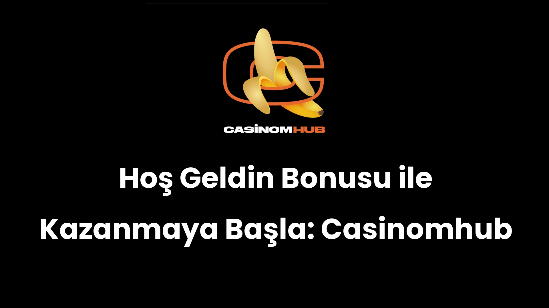 Hoş Geldin Bonusu ile Kazanmaya Başla: Casinomhub